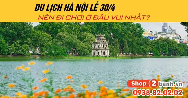 30 4 Nên Đi Đâu Ở Hà Nội