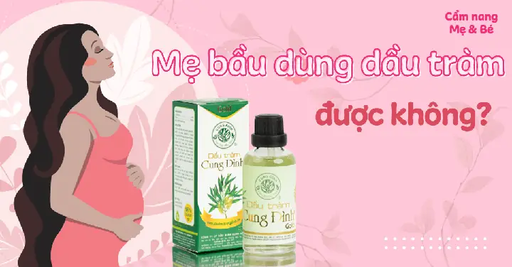 Bà Bầu Dùng Dầu Tràm Được Không