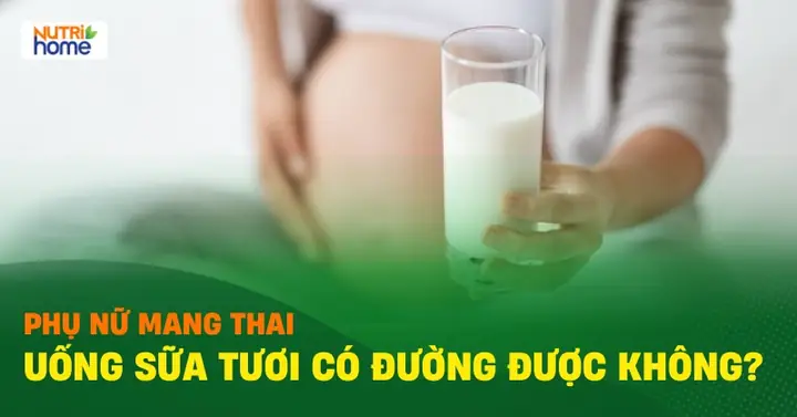 Bà Bầu Uống Sữa Tươi Có Đường Được Không