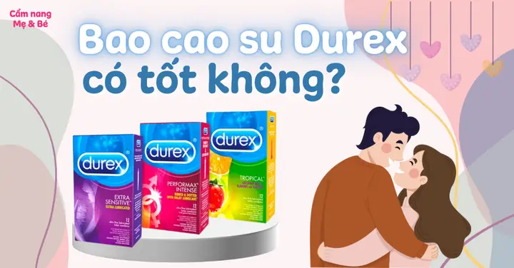 Bao Cao Su Durex Có Tốt Không