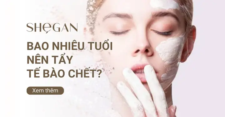 Bao Nhiêu Tuổi Nên Tẩy Tế Bào Chết