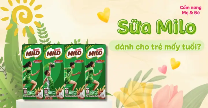 Bao Nhiêu Tuổi Thì Uống Được Sữa Milo