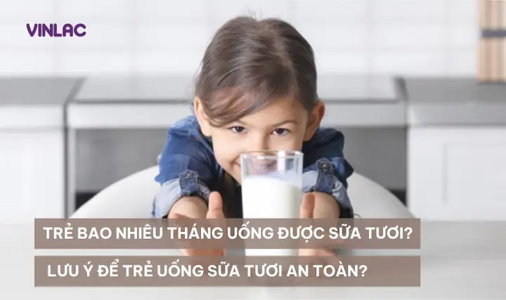 Bé Bao Nhiêu Tháng Thì Uống Sữa Tươi Được