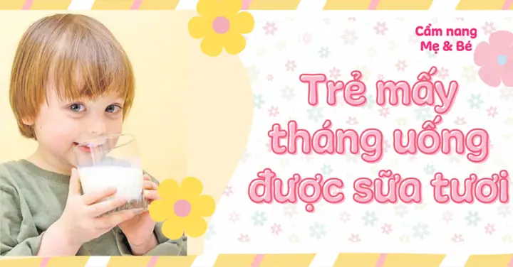 Bé Bao Nhiêu Tuổi Uống Được Sữa Tươi