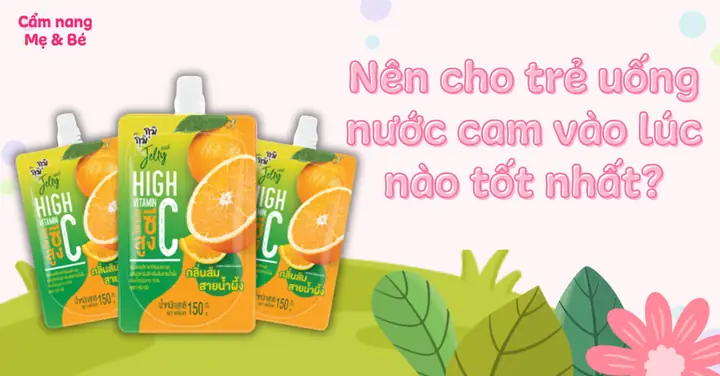 Bé Uống Nước Cam Khi Nào Tốt