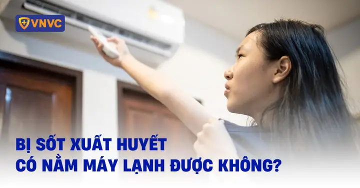 Bệnh Sốt Xuất Huyết Có Nằm Máy Lạnh Được Không