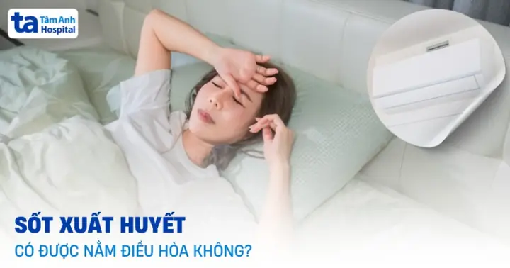Bệnh Sốt Xuất Huyết Có Nằm Máy Lạnh Được Không