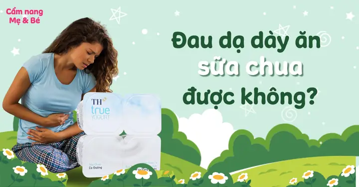 Bị Đau Dạ Dày Ăn Sữa Chua Được Không