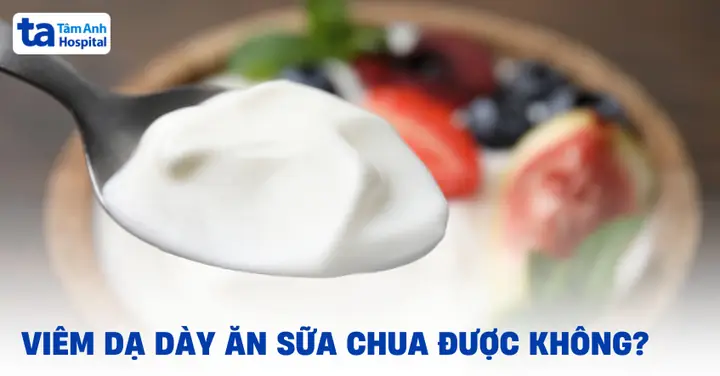Bị Đau Dạ Dày Ăn Sữa Chua Được Không