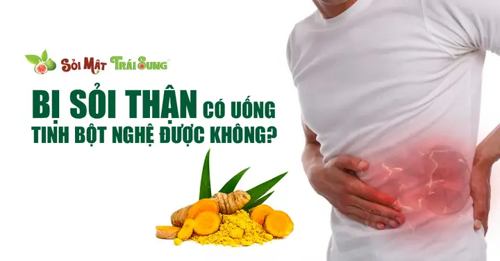 Bị Sỏi Thận Có Uống Tinh Bột Nghệ Được Không