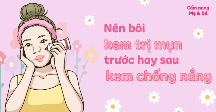 Bôi Kem Trị Mụn Trước Hay Sau Kem Chống Nắng