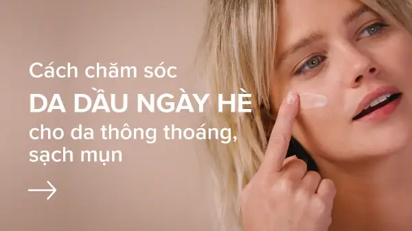 Các Bước Chăm Sóc Da Dầu Mụn Mùa Hè