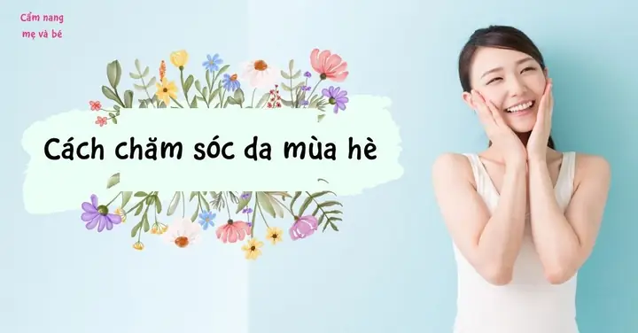 Cách Chăm Sóc Da Mùa Hè