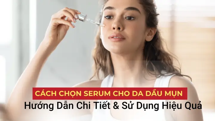 Cách Chọn Serum Cho Da Dầu Mụn
