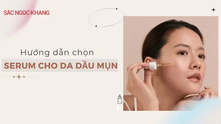 Cách Chọn Serum Cho Da Dầu Mụn
