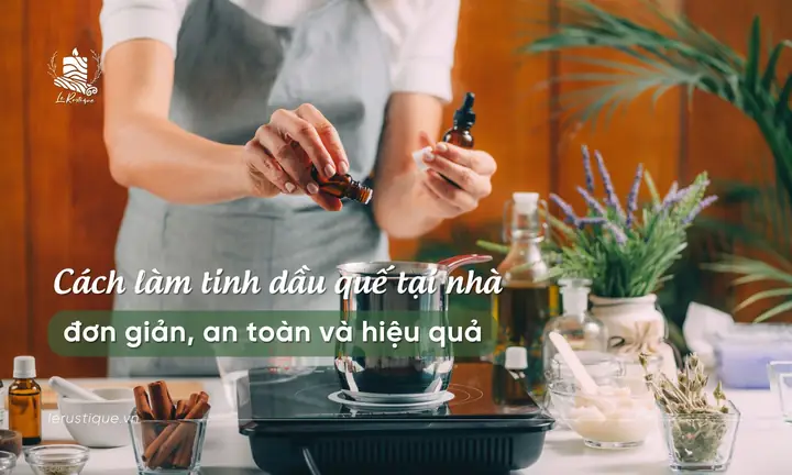 Cách Chưng Cất Tinh Dầu Quế Tại Nhà