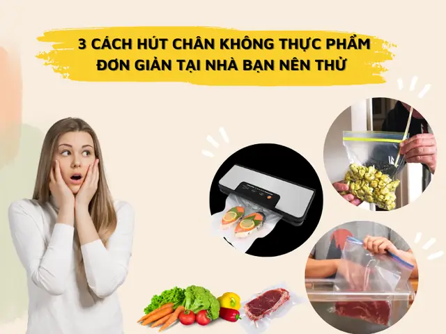 Cách Hút Chân Không Thực Phẩm Tại Nhà