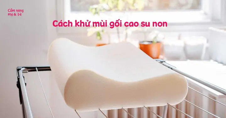 Cách Khử Mùi Gối Cao Su Non