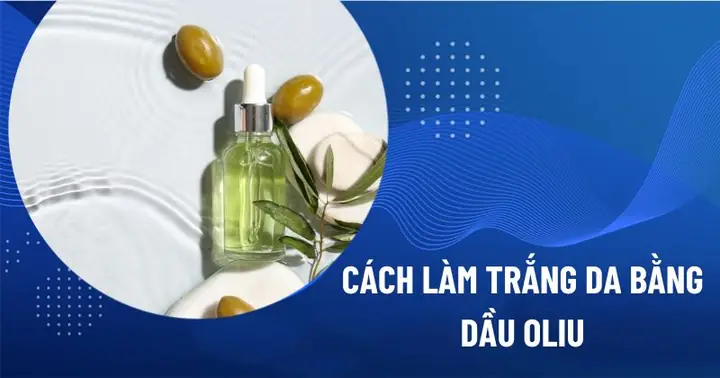 Cách Trắng Da Với Dầu Oliu