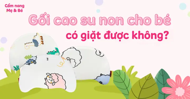 Cách Vệ Sinh Gối Cao Su Non Cho Bé