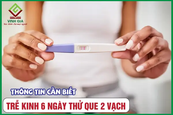 Chậm Kinh 6 Ngày Thử Que 2 Vạch