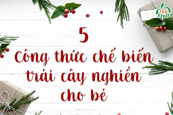 Chế Biến Trái Cây Cho Bé Ăn Dặm