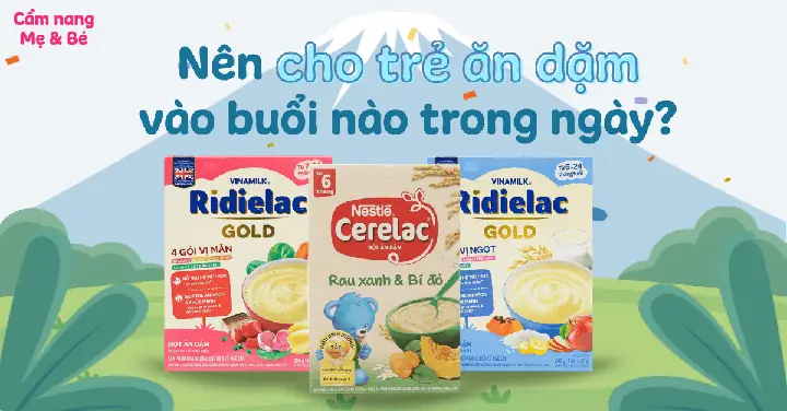 Cho Trẻ Ăn Dặm Vào Thời Gian Nào Trong Ngày