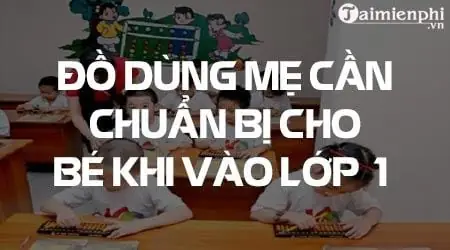 Chuẩn Bị Cho Con Vào Lớp 1 Cần Những Gì