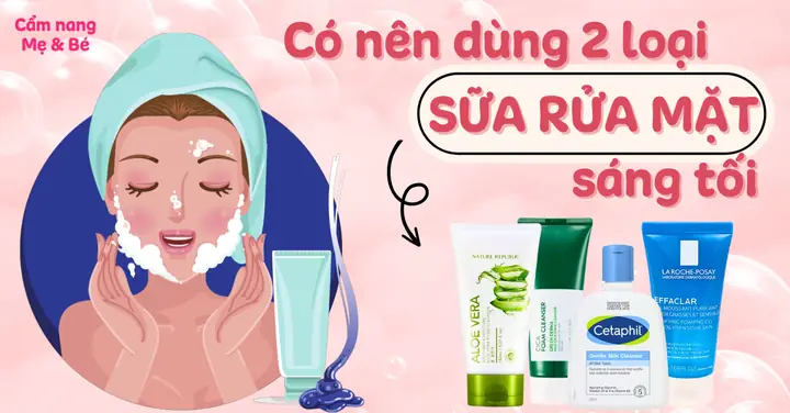 Có Nên Dùng 2 Loại Sữa Rửa Mặt Sáng Tối