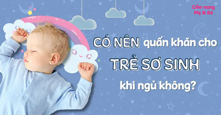 Có Nên Quấn Khăn Cho Trẻ Sơ Sinh