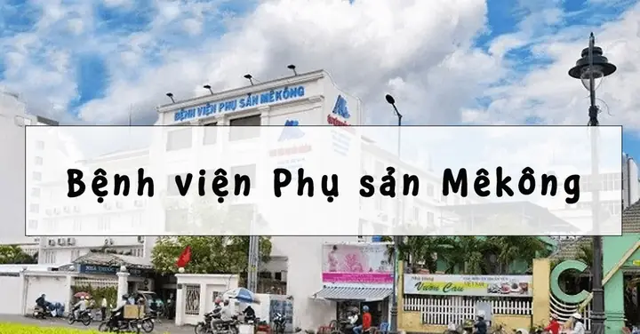 Có Nên Sinh Ở Bệnh Viện Phụ Sản Mekong Có Nên Sinh Ở Bệnh Viện Phụ Sản Mekong