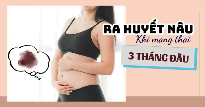 Có Thai 3 Tháng Đầu Ra Dịch Màu Nâu