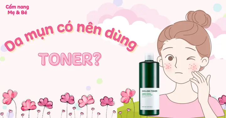 Da Bị Mụn Có Nên Dùng Toner Không