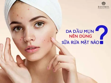 Da Mặt Dầu Nên Dùng Sữa Rửa Mặt Gì
