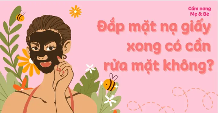 Đắp Mặt Nạ Giấy Xong Có Rửa Mặt Không Đắp Mặt Nạ Giấy Xong Có Rửa Mặt Không