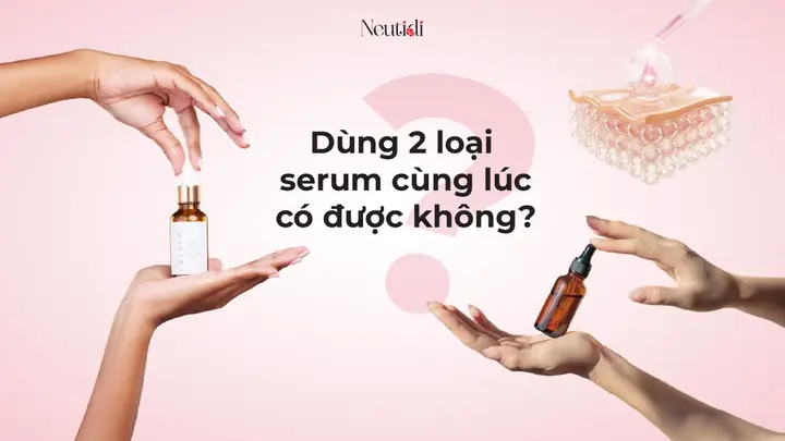 Dùng Kết Hợp 2 Loại Serum