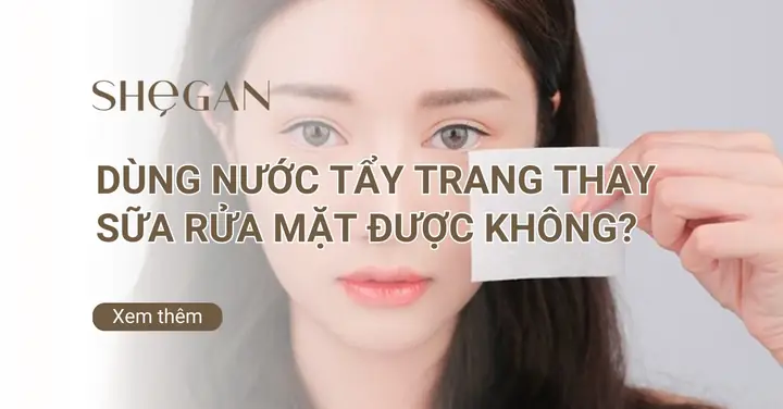 Dùng Nước Tẩy Trang Thay Sữa Rửa Mặt Được Không