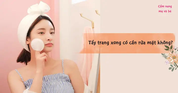 Dùng Nước Tẩy Trang Xong Có Phải Rửa Mặt Không