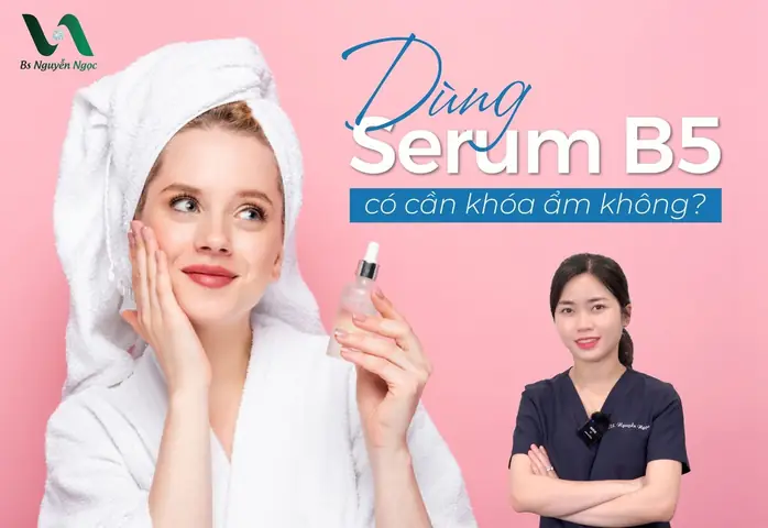 Dùng Serum B5 Có Cần Khoá Ẩm Không