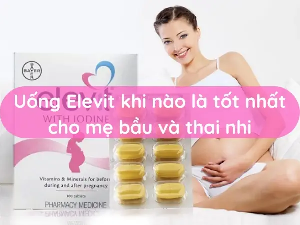 Elevit Uống Lúc Nào Tốt Nhất