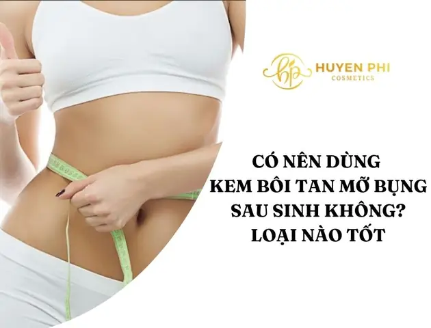 Kem Tan Mỡ Bụng Sau Sinh Loại Nào Tốt