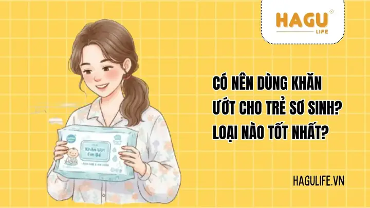 Khăn Ướt Loại Nào Tốt Cho Trẻ Sơ Sinh
