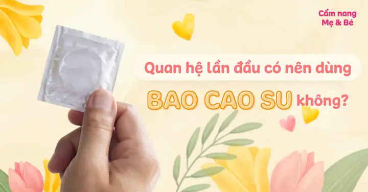 Lần Đầu Quan Hệ Có Nên Dùng Bao Cao Su