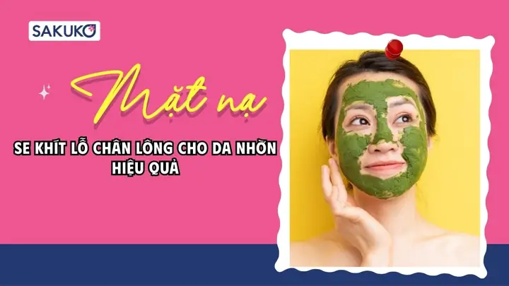 Mặt Nạ Se Khít Lỗ Chân Lông Cho Da Nhờn