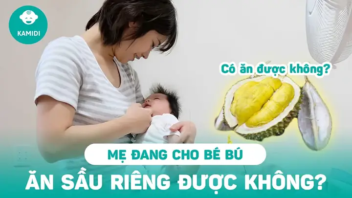 Mẹ Cho Bé Bú Có Nên Ăn Sầu Riêng