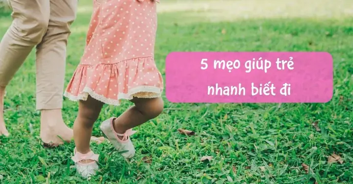 Mẹo Để Bé Nhanh Biết Đi