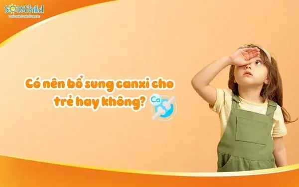 Nên Bổ Sung Canxi Nào Cho Bé