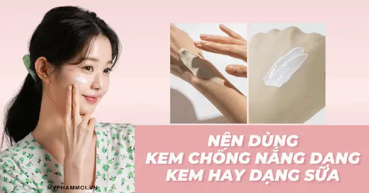 Nên Dùng Kem Chống Nắng Dạng Kem Hay Sữa
