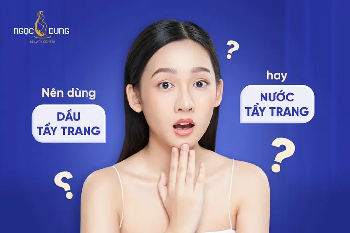 Nên Dùng Tẩy Trang Dầu Hay Nước