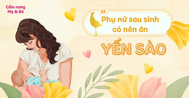 Phụ Nữ Sau Sinh Có Ăn Được Tổ Yến Không
